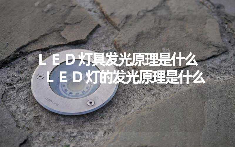 LED灯具发光原理是什么 LED灯的发光原理是什么